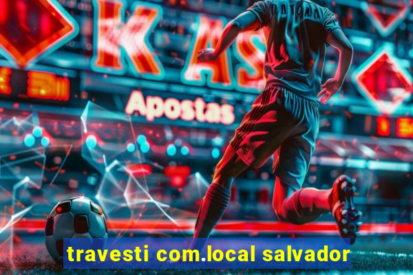 travesti com.local salvador